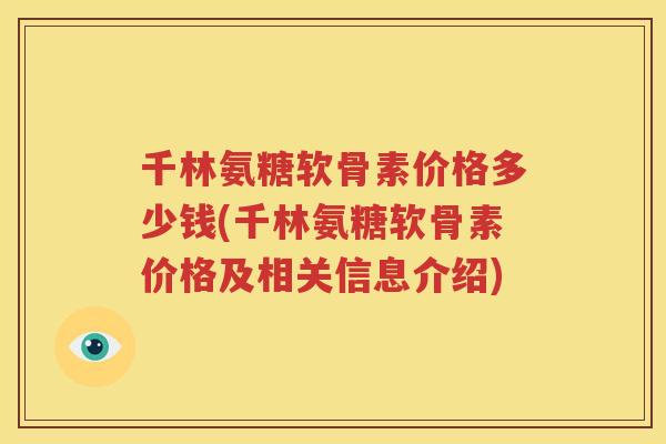 千林氨糖软骨素价格多少钱(千林氨糖软骨素价格及相关信息介绍) 千林氨糖软骨素价格多少钱(千林氨糖软骨素价格及相关信息介绍)