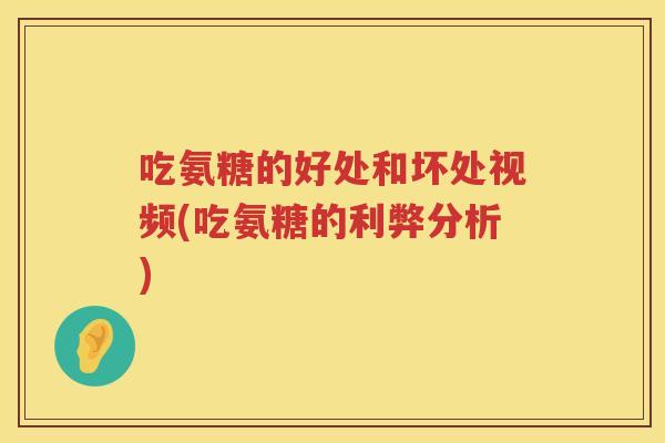 吃氨糖的好处和坏处视频(吃氨糖的利弊分析)