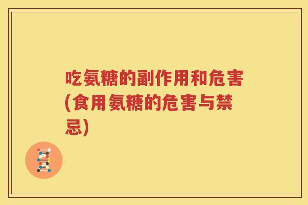 吃氨糖的副作用和危害(食用氨糖的危害与禁忌) 吃氨糖的副作用和危害(食用氨糖的危害与禁忌)