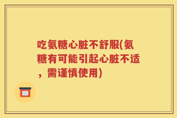 吃氨糖不舒服(氨糖有可能引起不适，需谨慎使用)