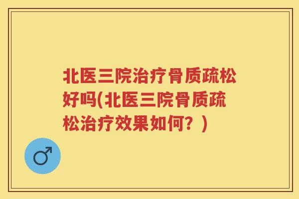 北医三院好吗(北医三院效果如何?) 北医三院好吗(北医三院效果如何?)