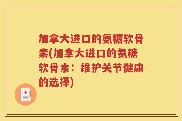 加拿大进口的氨糖软骨素(加拿大进口的氨糖软骨素:维护关节健康的选择) 加拿大进口的氨糖软骨素(加拿大进口的氨糖软骨素:维护关节健康的选择)