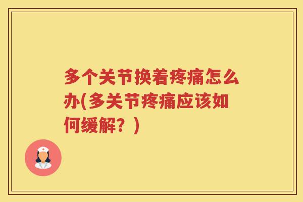 多个关节换着怎么办(多关节应该如何缓解?) 多个关节换着怎么办(多关节应该如何缓解?)