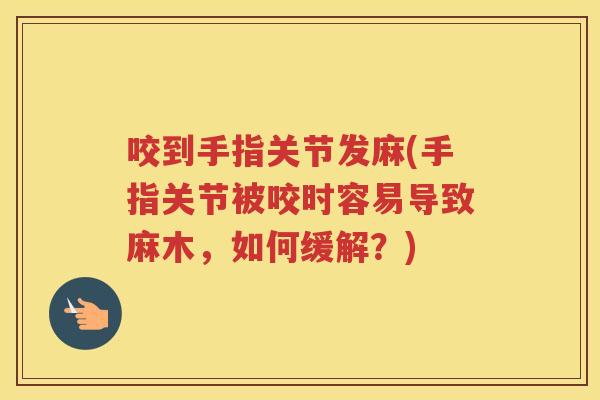 咬到手指关节发麻(手指关节被咬时容易导致麻木，如何缓解？)