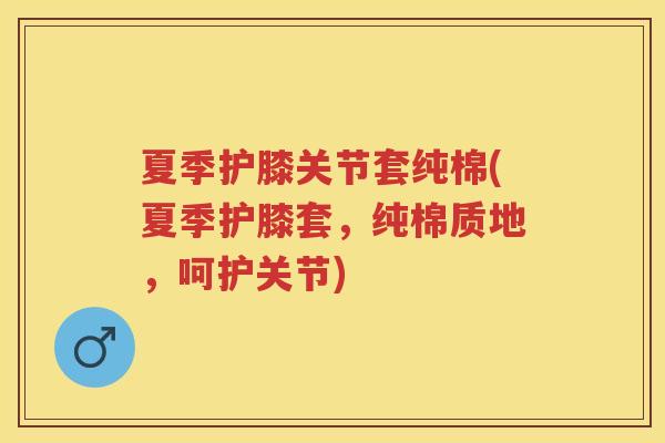 夏季护膝关节套纯棉(夏季护膝套，纯棉质地，呵护关节)