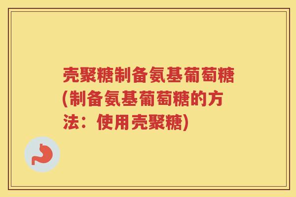壳聚糖制备氨基葡萄糖(制备氨基葡萄糖的方法：使用壳聚糖)