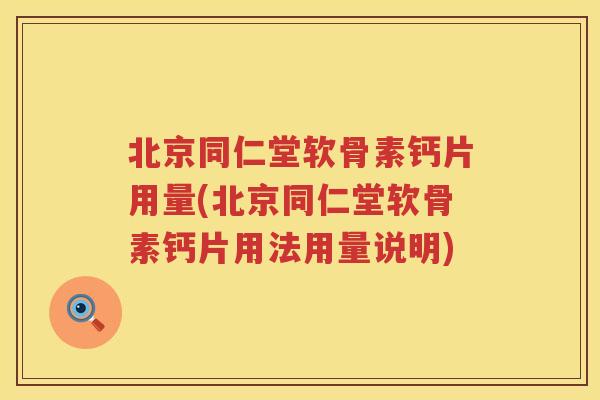 北京同仁堂软骨素钙片用量(北京同仁堂软骨素钙片用法用量说明) 北京同仁堂软骨素钙片用量(北京同仁堂软骨素钙片用法用量说明)