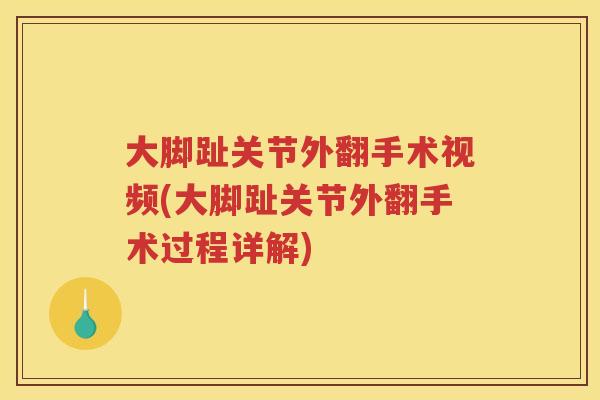 大脚趾关节外翻手术视频(大脚趾关节外翻手术过程详解)