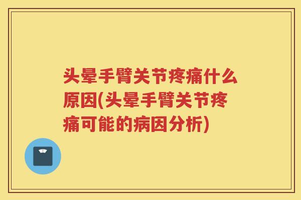 头晕手臂关节什么原因(头晕手臂关节可能的因分析) 头晕手臂关节什么原因(头晕手臂关节可能的因分析)