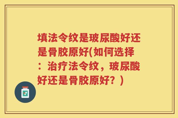 填法令纹是玻尿酸好还是骨胶原好(如何选择：法令纹，玻尿酸好还是骨胶原好？)