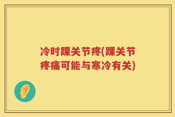 冷时踝关节疼(踝关节可能与寒冷有关) 冷时踝关节疼(踝关节可能与寒冷有关)