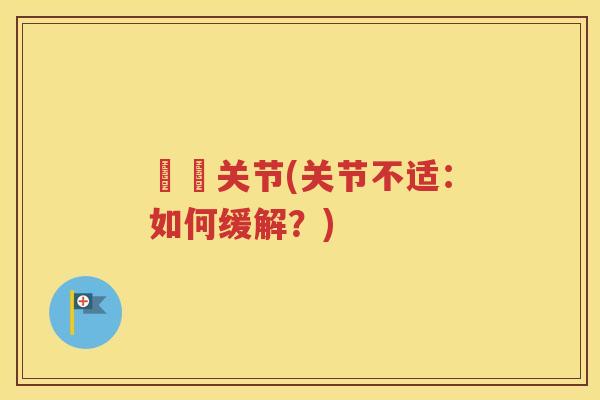 嗮嗮关节(关节不适：如何缓解？)