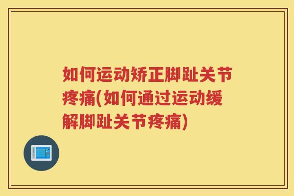 如何运动矫正脚趾关节(如何通过运动缓解脚趾关节)