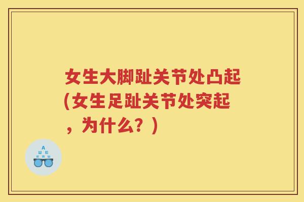 女生大脚趾关节处凸起(女生足趾关节处突起,为什么?) 女生大脚趾关节处凸起(女生足趾关节处突起,为什么?)