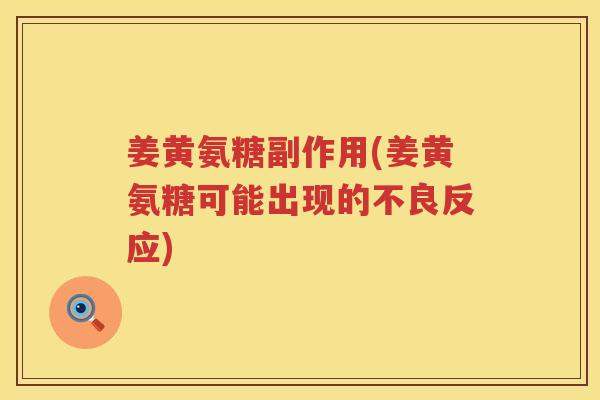 姜黄氨糖副作用(姜黄氨糖可能出现的不良反应)