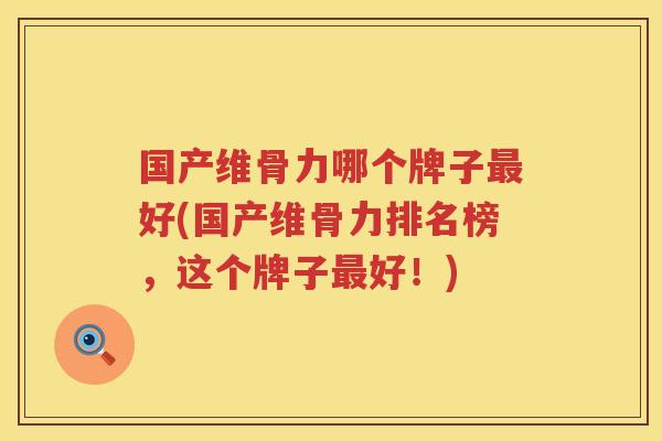 国产维骨力哪个牌子好(国产维骨力排名榜,这个牌子好!) 国产维骨力哪个牌子好(国产维骨力排名榜,这个牌子好!)