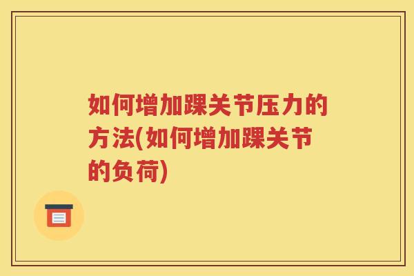 如何增加踝关节压力的方法(如何增加踝关节的负荷)