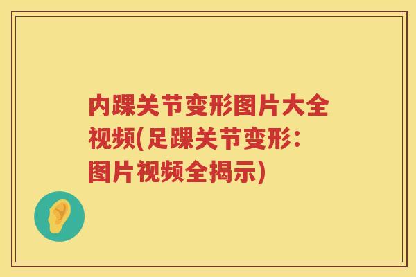 内踝关节变形图片大全视频(足踝关节变形:图片视频全揭示) 内踝关节变形图片大全视频(足踝关节变形:图片视频全揭示)
