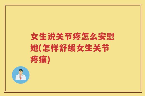 女生说关节疼怎么安慰她(怎样舒缓女生关节) 女生说关节疼怎么安慰她(怎样舒缓女生关节)