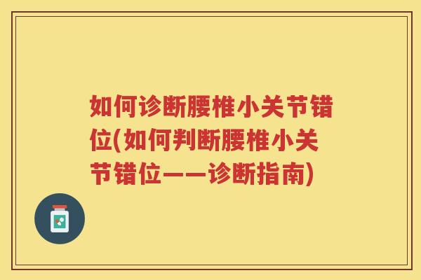 如何诊断腰椎小关节错位(如何判断腰椎小关节错位——诊断指南) 如何诊断腰椎小关节错位(如何判断腰椎小关节错位——诊断指南)