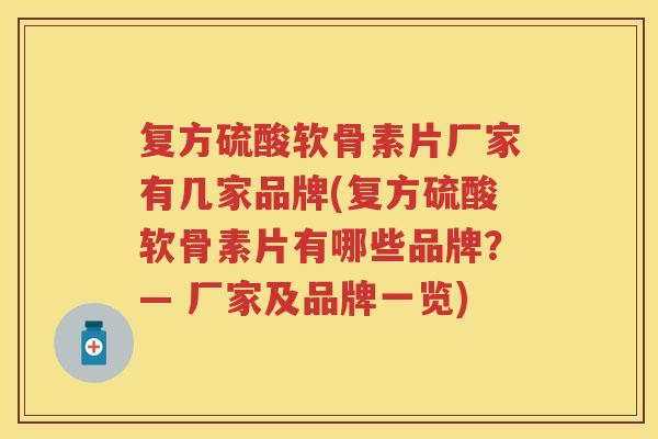复方硫酸软骨素片厂家有几家品牌(复方硫酸软骨素片有哪些品牌?— 厂家及品牌一览) 复方硫酸软骨素片厂家有几家品牌(复方硫酸软骨素片有哪些品牌?— 厂家及品牌一览)