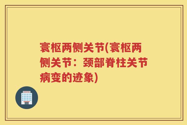 寰枢两侧关节(寰枢两侧关节:颈部脊柱关节变的迹象) 寰枢两侧关节(寰枢两侧关节:颈部脊柱关节变的迹象)