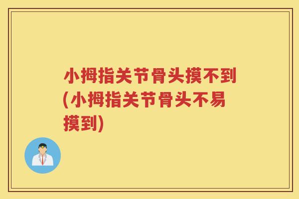 小拇指关节骨头摸不到(小拇指关节骨头不易摸到)