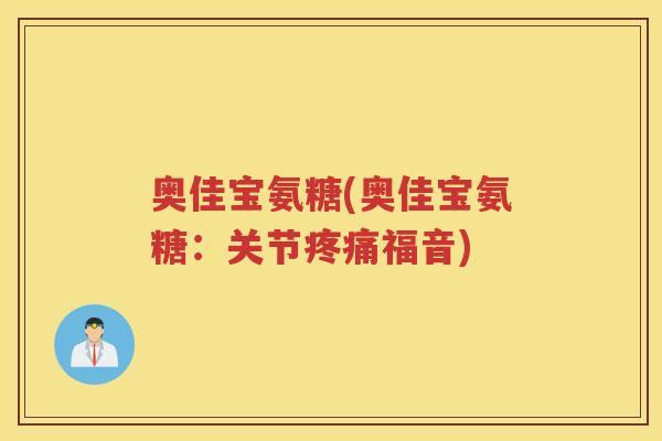 奥佳宝氨糖(奥佳宝氨糖：关节福音)