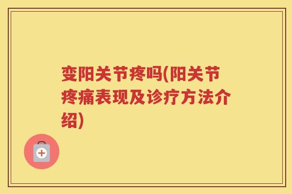 变阳关节疼吗(阳关节表现及诊疗方法介绍)