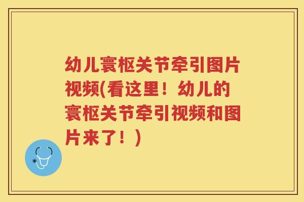 幼儿寰枢关节牵引图片视频(看这里!幼儿的寰枢关节牵引视频和图片来了!) 幼儿寰枢关节牵引图片视频(看这里!幼儿的寰枢关节牵引视频和图片来了!)