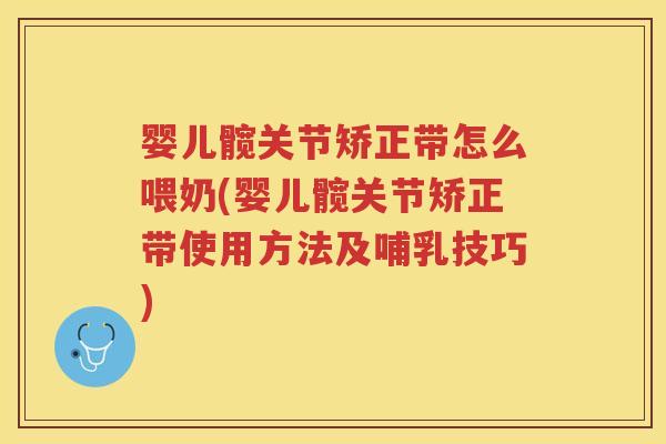 婴儿髋关节矫正带怎么喂奶(婴儿髋关节矫正带使用方法及哺乳技巧)