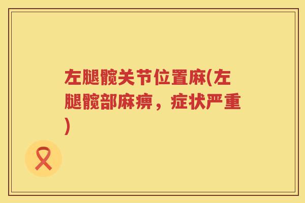 左腿髋关节位置麻(左腿髋部麻痹,症状严重) 左腿髋关节位置麻(左腿髋部麻痹,症状严重)
