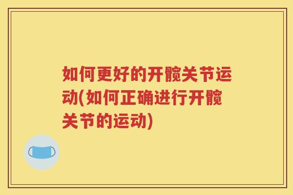 如何更好的开髋关节运动(如何正确进行开髋关节的运动) 如何更好的开髋关节运动(如何正确进行开髋关节的运动)