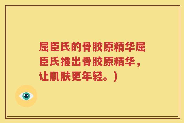 屈臣氏的骨胶原精华屈臣氏推出骨胶原精华,让更年轻。) 屈臣氏的骨胶原精华屈臣氏推出骨胶原精华,让更年轻。)