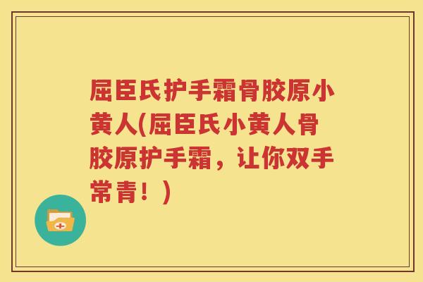 屈臣氏护手霜骨胶原小黄人(屈臣氏小黄人骨胶原护手霜,让你双手常青!) 屈臣氏护手霜骨胶原小黄人(屈臣氏小黄人骨胶原护手霜,让你双手常青!)