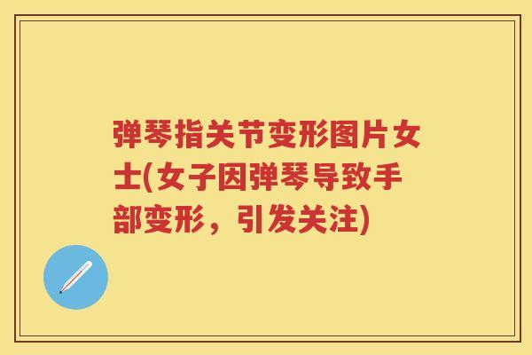 弹琴指关节变形图片女士(女子因弹琴导致手部变形,引发关注) 弹琴指关节变形图片女士(女子因弹琴导致手部变形,引发关注)
