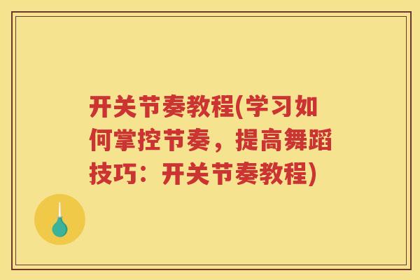 开关节奏教程(学习如何掌控节奏，提高舞蹈技巧：开关节奏教程)