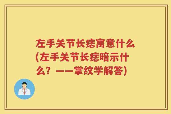 左手关节长痣寓意什么(左手关节长痣暗示什么?——掌纹学解答) 左手关节长痣寓意什么(左手关节长痣暗示什么?——掌纹学解答)