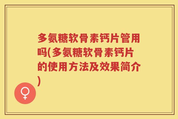 多氨糖软骨素钙片管用吗(多氨糖软骨素钙片的使用方法及效果简介) 多氨糖软骨素钙片管用吗(多氨糖软骨素钙片的使用方法及效果简介)