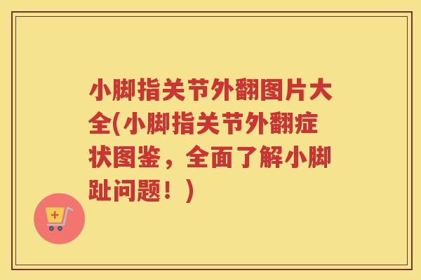 小脚指关节外翻图片大全(小脚指关节外翻症状图鉴，全面了解小脚趾问题！)