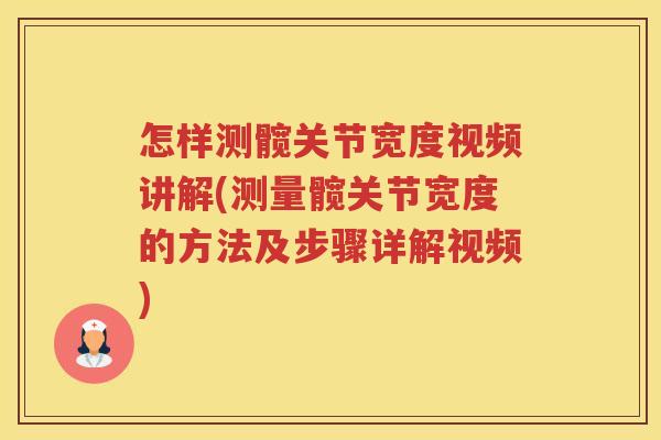 怎样测髋关节宽度视频讲解(测量髋关节宽度的方法及步骤详解视频)