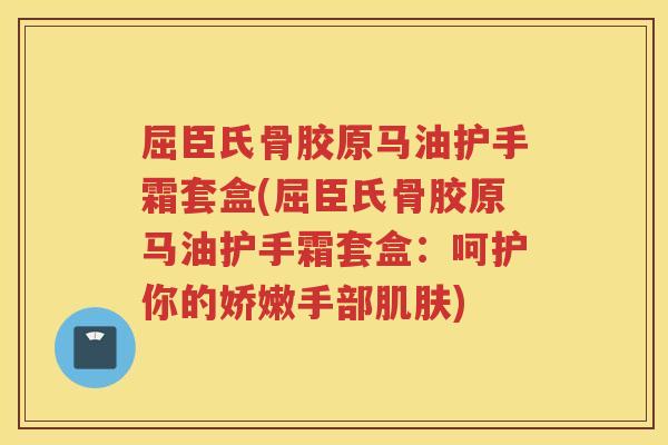屈臣氏骨胶原马油护手霜套盒(屈臣氏骨胶原马油护手霜套盒：呵护你的娇嫩手部)