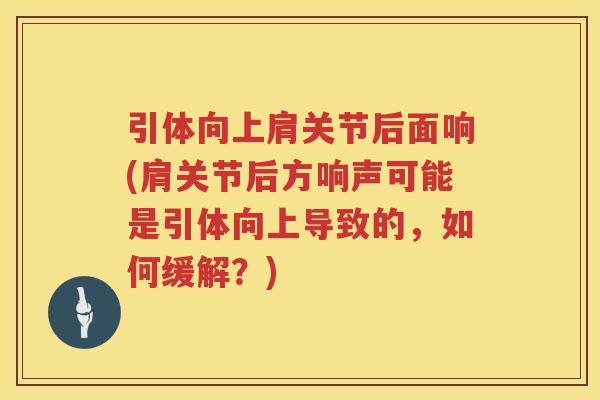 引体向上肩关节后面响(肩关节后方响声可能是引体向上导致的，如何缓解？)