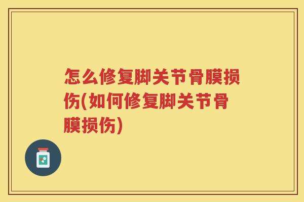 怎么修复脚关节骨膜损伤(如何修复脚关节骨膜损伤)