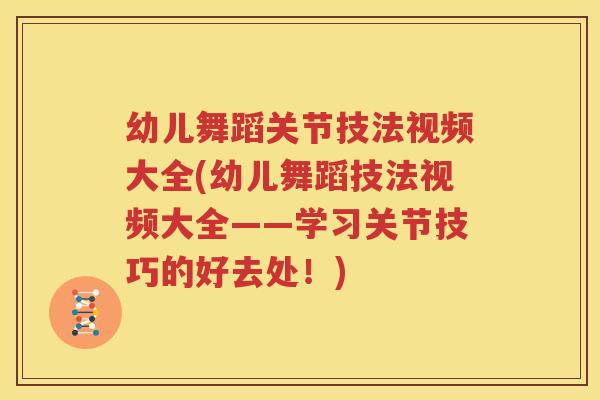 幼儿舞蹈关节技法视频大全(幼儿舞蹈技法视频大全——学习关节技巧的好去处!) 幼儿舞蹈关节技法视频大全(幼儿舞蹈技法视频大全——学习关节技巧的好去处!)