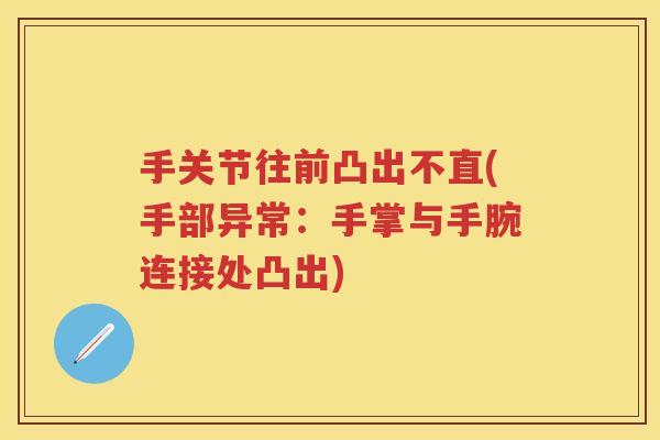 手关节往前凸出不直(手部异常:手掌与手腕连接处凸出) 手关节往前凸出不直(手部异常:手掌与手腕连接处凸出)