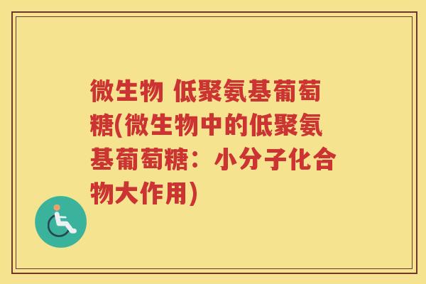 微生物 低聚氨基葡萄糖(微生物中的低聚氨基葡萄糖：小分子化合物大作用)