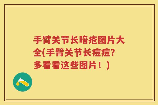 手臂关节长暗疮图片大全(手臂关节长痘痘?多看看这些图片!) 手臂关节长暗疮图片大全(手臂关节长痘痘?多看看这些图片!)