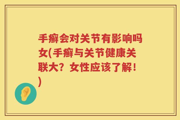 手癣会对关节有影响吗女(手癣与关节健康关联大?女性应该了解!) 手癣会对关节有影响吗女(手癣与关节健康关联大?女性应该了解!)