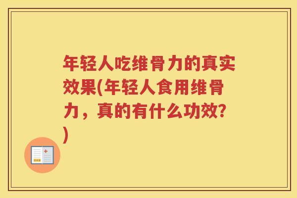 年轻人吃维骨力的真实效果(年轻人食用维骨力，真的有什么功效？)